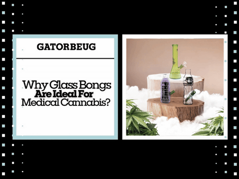 Why Glass Bongs Are Ideal For Medical Cannabis?