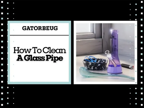 How To Clean A Glass Pipe