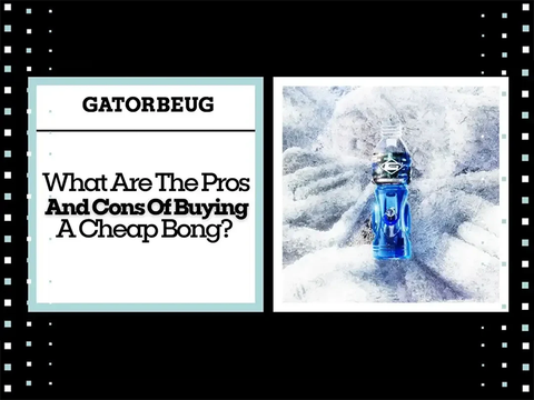 The Pros And Cons Of Buying A Cheap Bong