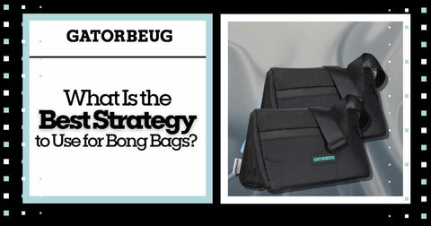 Best Strategy to Use for Bong Bags